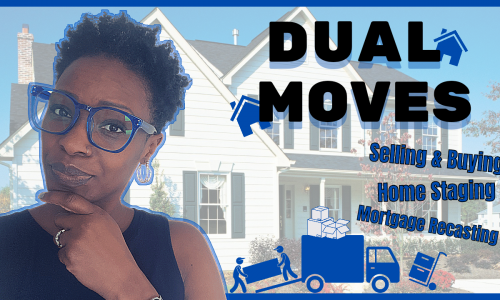 Dual Moves –  Selling & Buying a Home, Relocating Out of State, Mortgage Recasting, Home Staging
