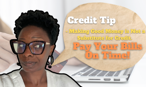 Credit Tip – Making Good Money is Not a Substitute for Credit. Pay Your Bills On Time!
