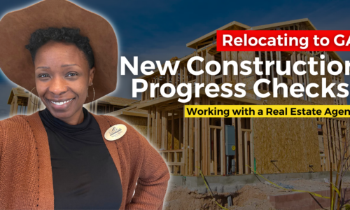 Relocating to GA- New Construction Progress Checks – Working with a Real Estate Agent